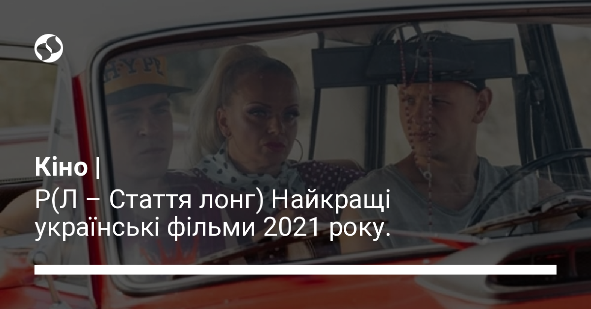 Найкращі українські фільми 2021 року. Аналізуємо їхні сильні та слабкі ...