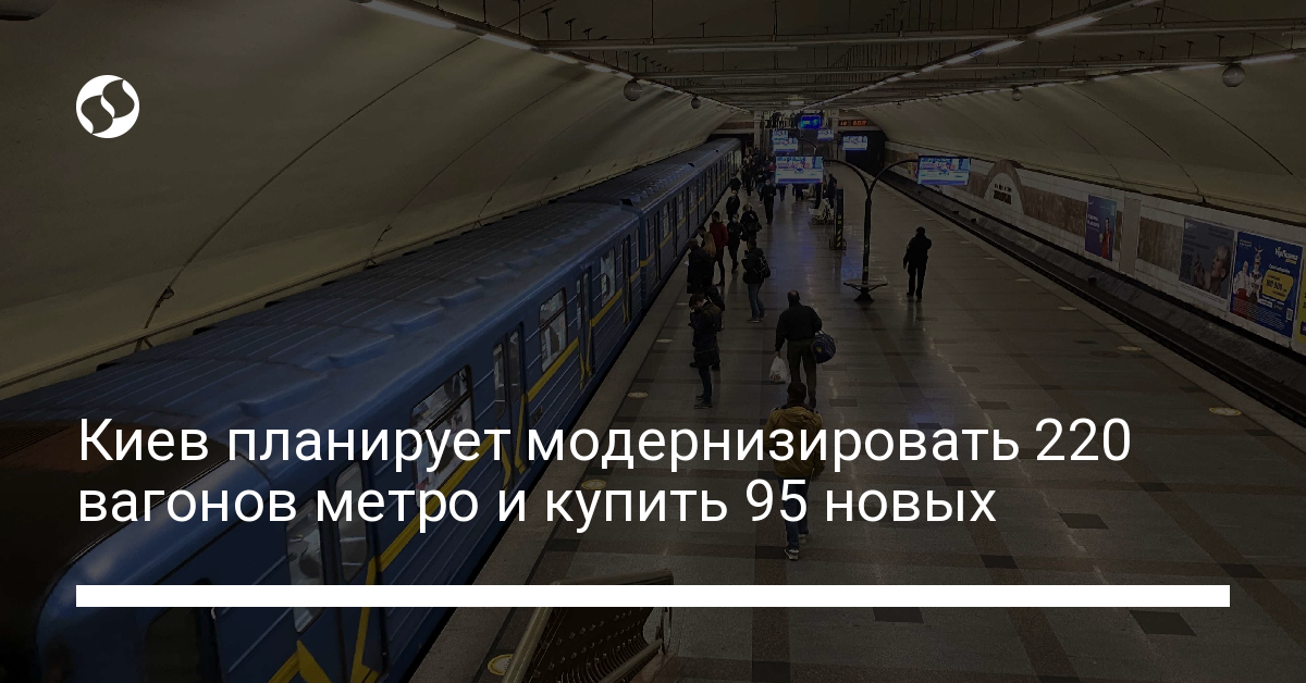 Киев планирует обновить 220 вагонов метро и купить 95 новых | Новости ...