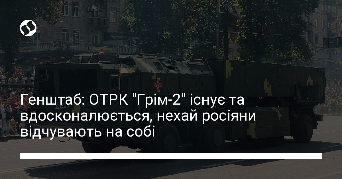Генштаб: ОТРК "Грім-2" існує та вдосконалюється, нехай росіяни ...