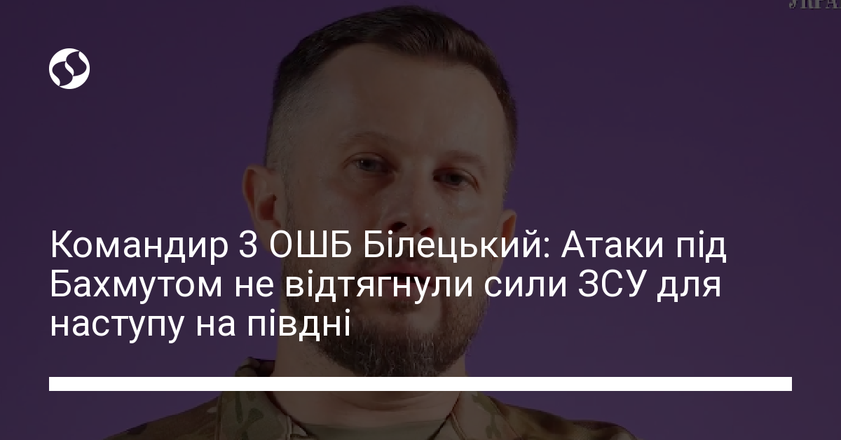 Атаки під Бахмутом не відтягнули сили ЗСУ для наступу на півдні ...