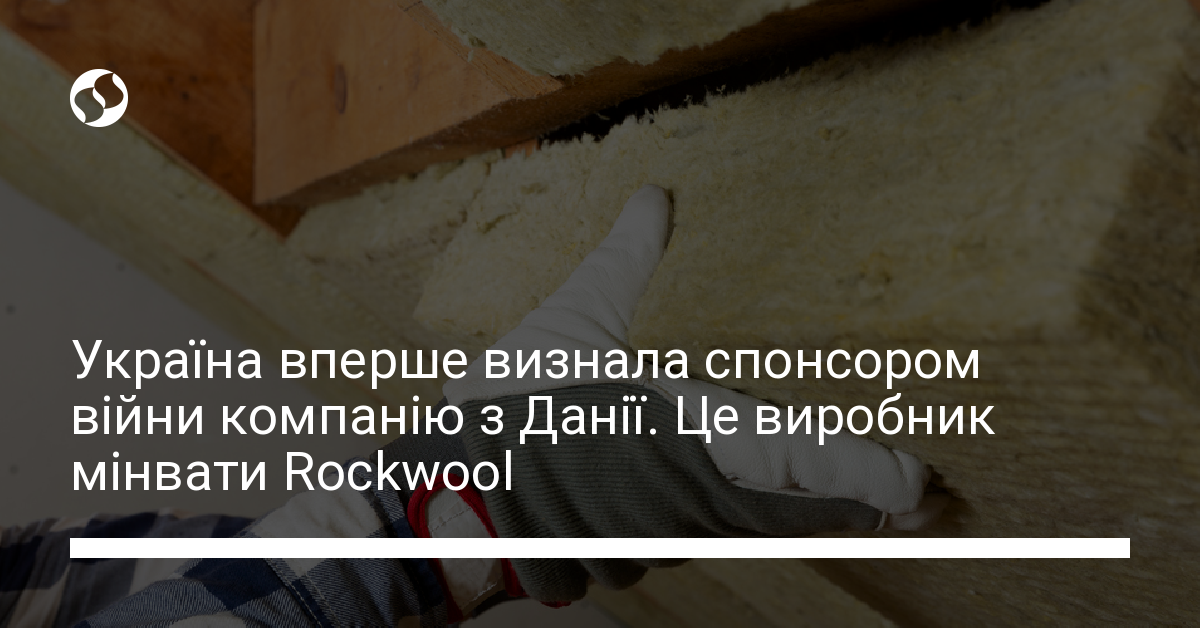 НАЗК визнало Rockwool з Данії спонсором війни | Новини України | LIGA.net