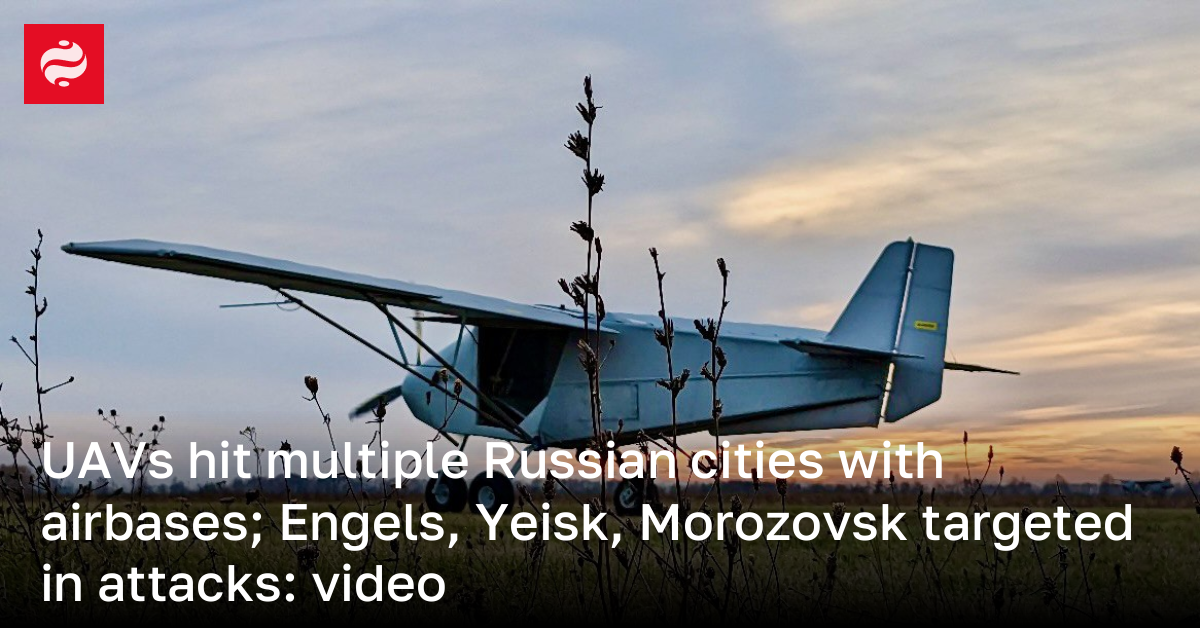 UAVs hit multiple Russian cities with airbases; Engels, Yeisk, Morozovsk targeted in attacks: video